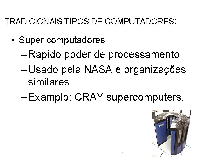 TRADICIONAIS TIPOS DE COMPUTADORES: • Super computadores – Rapido poder de processamento. – Usado