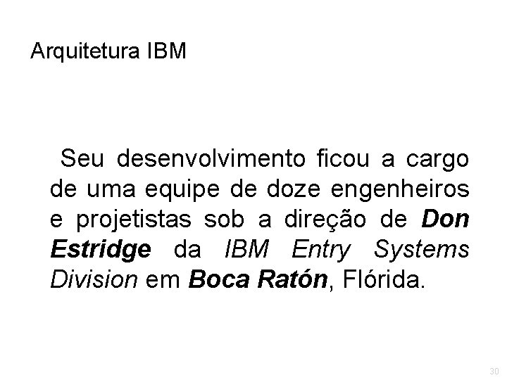 Arquitetura IBM • Seu desenvolvimento ficou a cargo de uma equipe de doze engenheiros