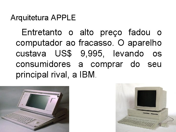 Arquitetura APPLE • Entretanto o alto preço fadou o computador ao fracasso. O aparelho