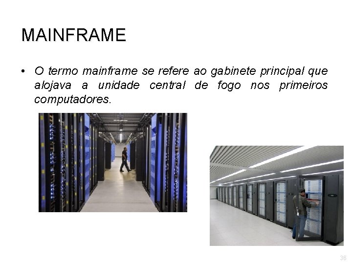 MAINFRAME • O termo mainframe se refere ao gabinete principal que alojava a unidade