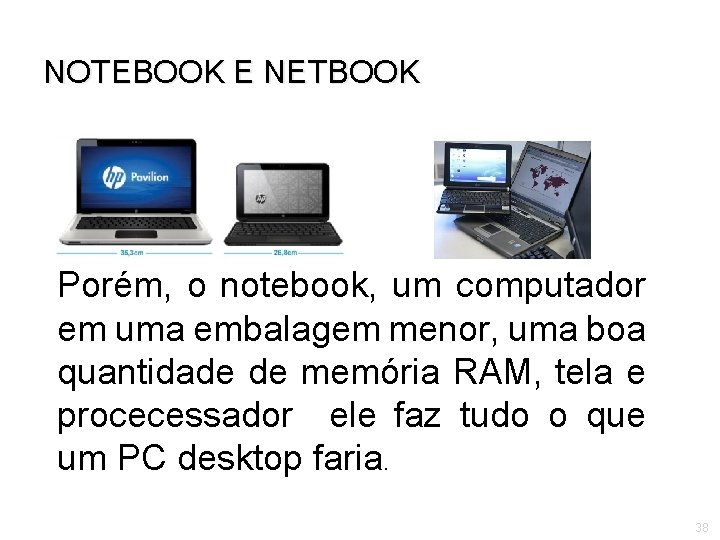 NOTEBOOK E NETBOOK Porém, o notebook, um computador em uma embalagem menor, uma boa