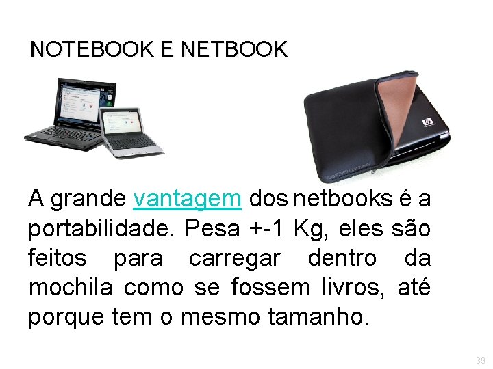 NOTEBOOK E NETBOOK A grande vantagem dos netbooks é a portabilidade. Pesa +-1 Kg,