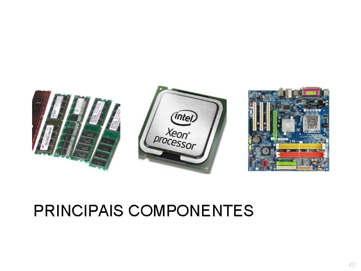 PRINCIPAIS COMPONENTES 40 