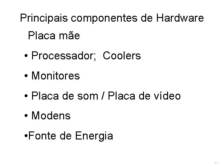 Principais componentes de Hardware • Placa mãe • Processador; Coolers • Monitores • Placa