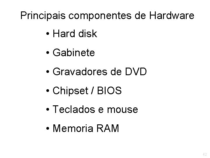 Principais componentes de Hardware • Hard disk • Gabinete • Gravadores de DVD •