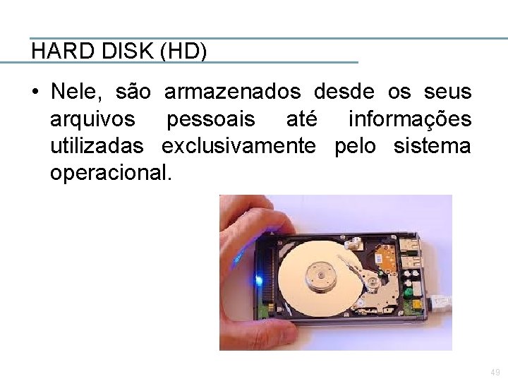 HARD DISK (HD) • Nele, são armazenados desde os seus arquivos pessoais até informações