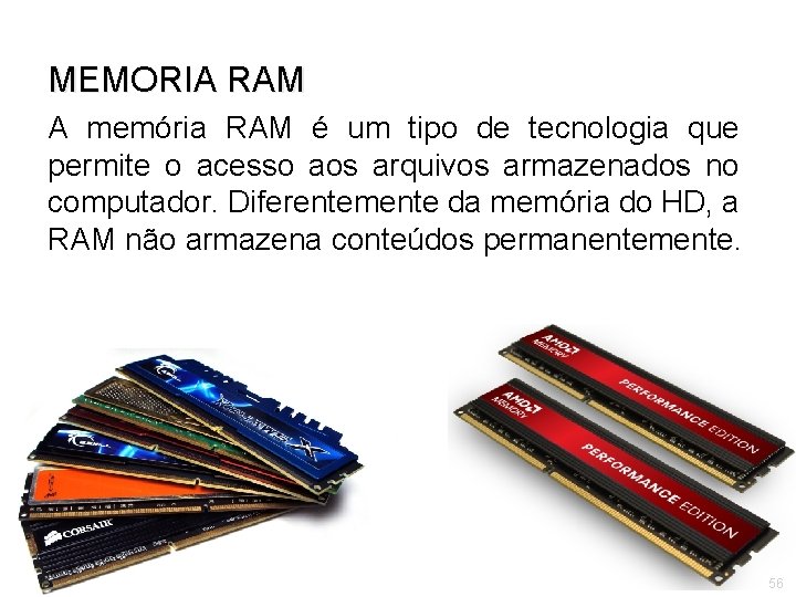 MEMORIA RAM A memória RAM é um tipo de tecnologia que permite o acesso
