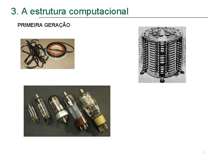 3. A estrutura computacional PRIMEIRA GERAÇÃO 6 