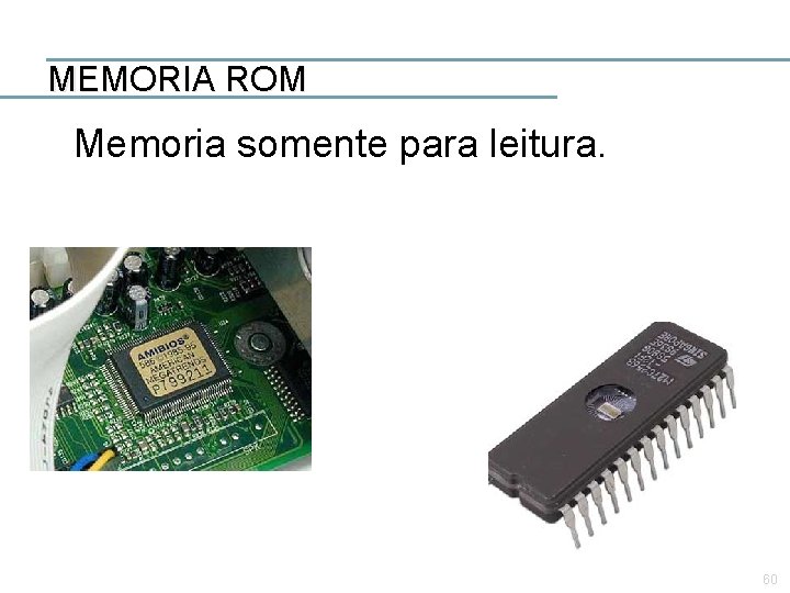 MEMORIA ROM Memoria somente para leitura. 60 