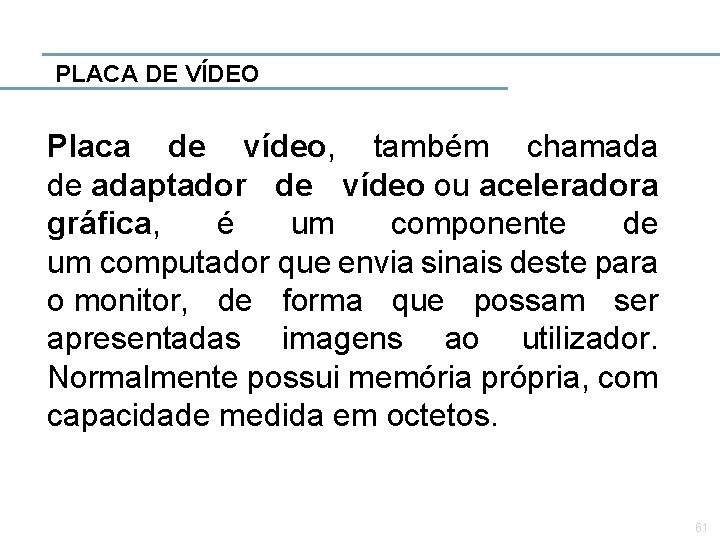 PLACA DE VÍDEO Placa de vídeo, também chamada de adaptador de vídeo ou aceleradora