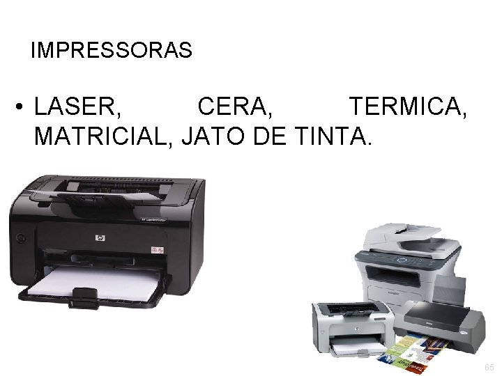 IMPRESSORAS • LASER, CERA, TERMICA, MATRICIAL, JATO DE TINTA. 65 
