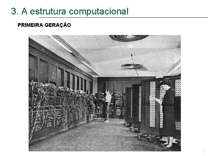 3. A estrutura computacional PRIMEIRA GERAÇÃO 7 