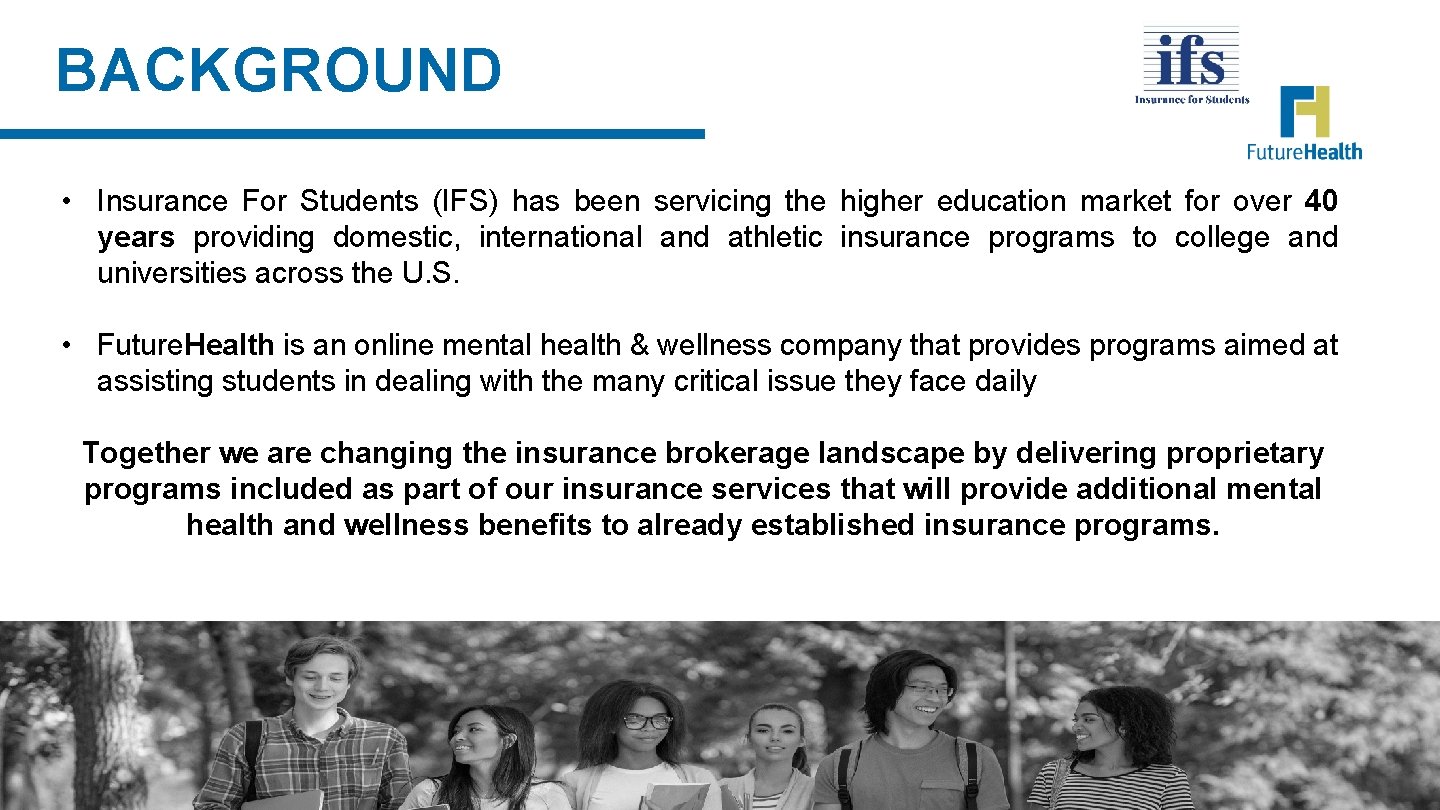 BACKGROUND • Insurance For Students (IFS) has been servicing the higher education market for