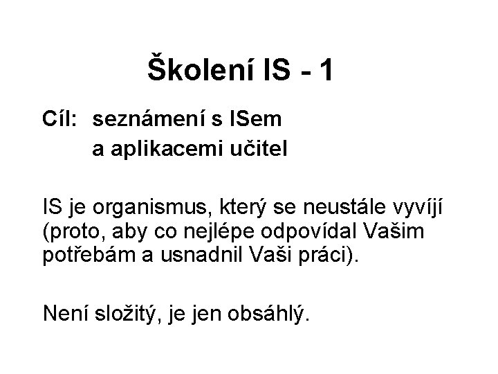 Školení IS - 1 Cíl: seznámení s ISem a aplikacemi učitel IS je organismus,