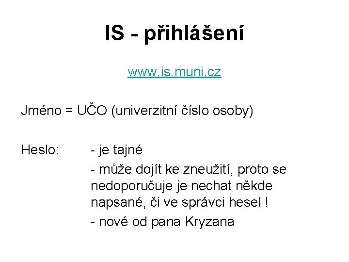 IS - přihlášení www. is. muni. cz Jméno = UČO (univerzitní číslo osoby) Heslo: