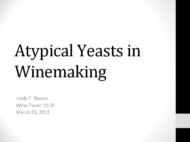 Atypical Yeasts in Winemaking Linda F. Bisson Wine Flavor 101 B March 23, 2012