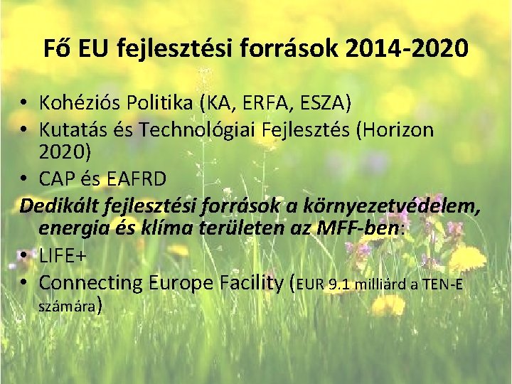 Fő EU fejlesztési források 2014 -2020 • Kohéziós Politika (KA, ERFA, ESZA) • Kutatás