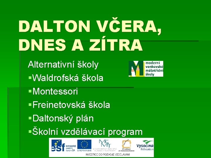 DALTON VČERA, DNES A ZÍTRA Alternativní školy §Waldrofská škola §Montessori §Freinetovská škola §Daltonský plán