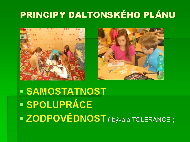 PRINCIPY DALTONSKÉHO PLÁNU § SAMOSTATNOST § SPOLUPRÁCE § ZODPOVĚDNOST ( bývala TOLERANCE ) 