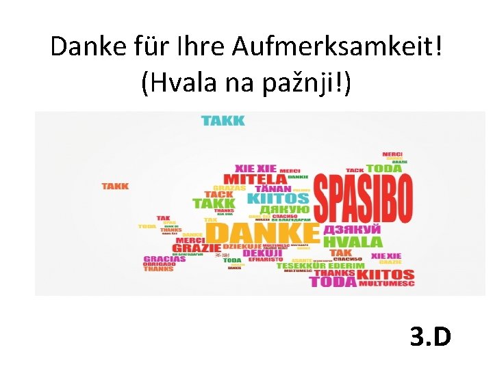 Danke für Ihre Aufmerksamkeit! (Hvala na pažnji!) 3. D 