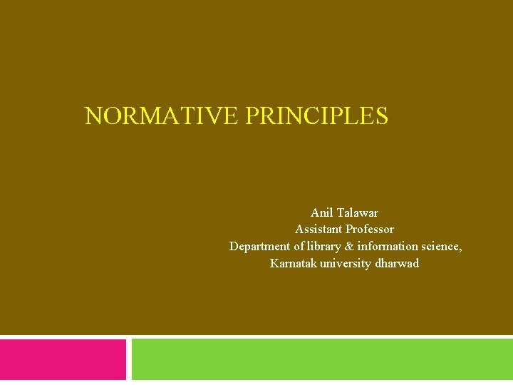 NORMATIVE PRINCIPLES Anil Talawar Assistant Professor Department of library & information science, Karnatak university
