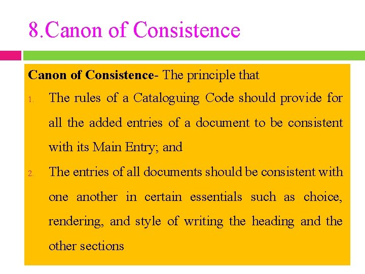 8. Canon of Consistence- The principle that 1. The rules of a Cataloguing Code