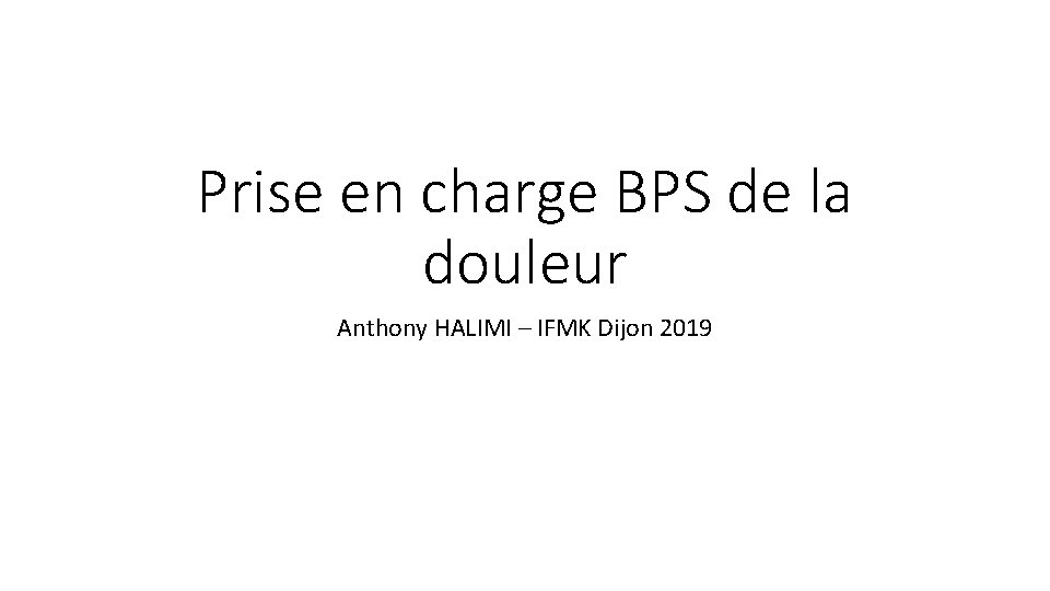 Prise en charge BPS de la douleur Anthony HALIMI – IFMK Dijon 2019 