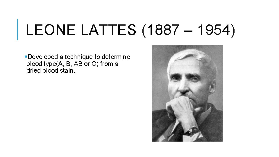 LEONE LATTES (1887 – 1954) §Developed a technique to determine blood type(A, B, AB