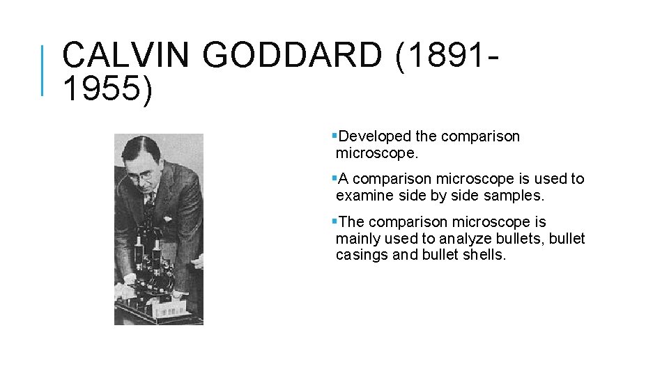 CALVIN GODDARD (18911955) §Developed the comparison microscope. §A comparison microscope is used to examine