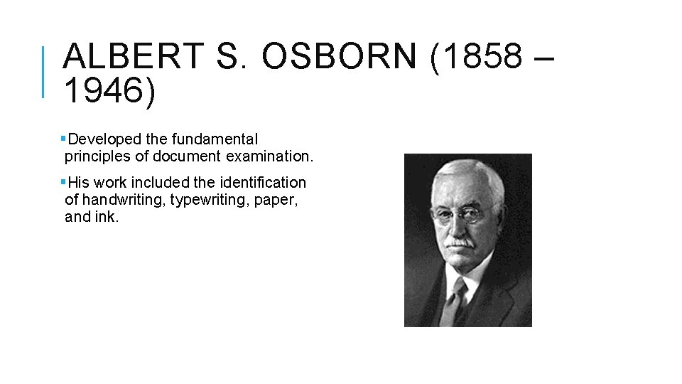 ALBERT S. OSBORN (1858 – 1946) §Developed the fundamental principles of document examination. §His