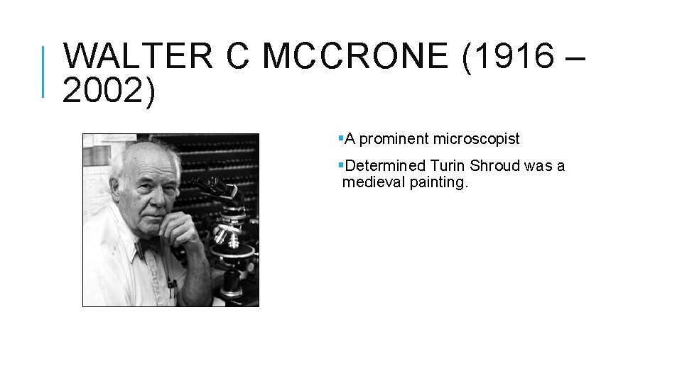 WALTER C MCCRONE (1916 – 2002) §A prominent microscopist §Determined Turin Shroud was a