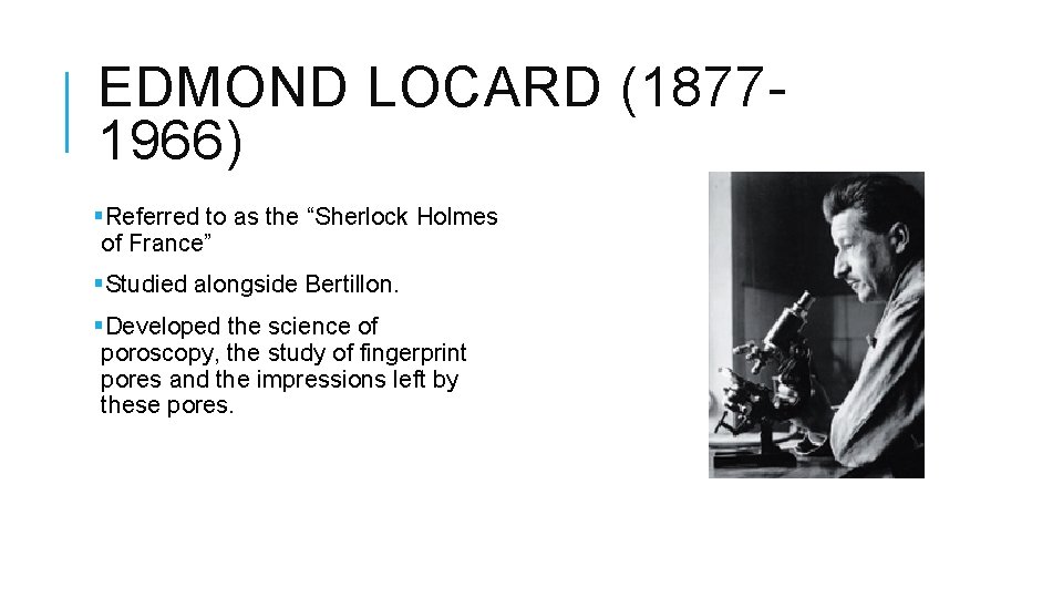 EDMOND LOCARD (18771966) §Referred to as the “Sherlock Holmes of France” §Studied alongside Bertillon.