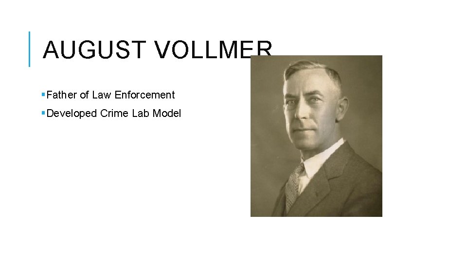 AUGUST VOLLMER §Father of Law Enforcement §Developed Crime Lab Model 