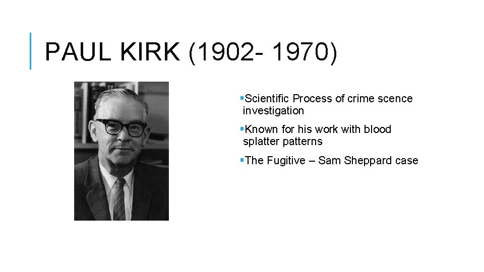 PAUL KIRK (1902 - 1970) §Scientific Process of crime scence investigation §Known for his