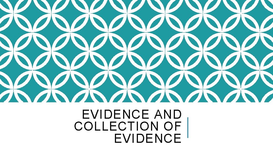 EVIDENCE AND COLLECTION OF EVIDENCE 