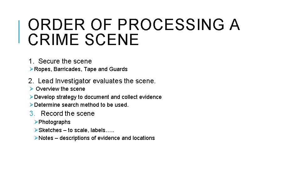 ORDER OF PROCESSING A CRIME SCENE 1. Secure the scene ØRopes, Barricades, Tape and