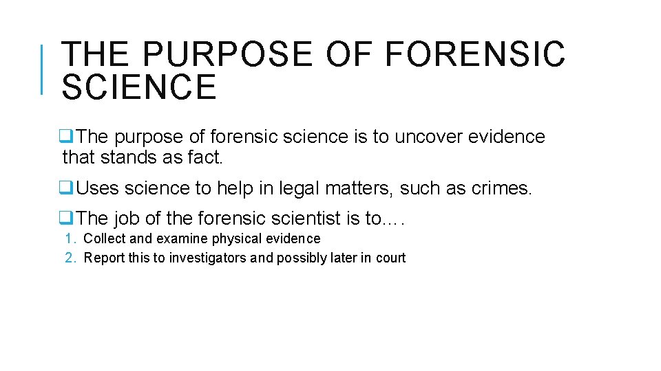 THE PURPOSE OF FORENSIC SCIENCE q. The purpose of forensic science is to uncover