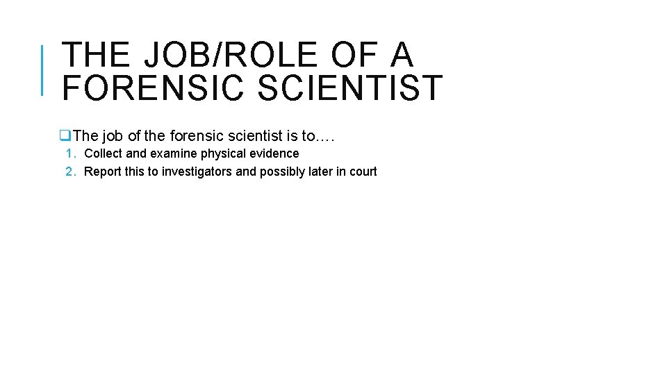THE JOB/ROLE OF A FORENSIC SCIENTIST q. The job of the forensic scientist is
