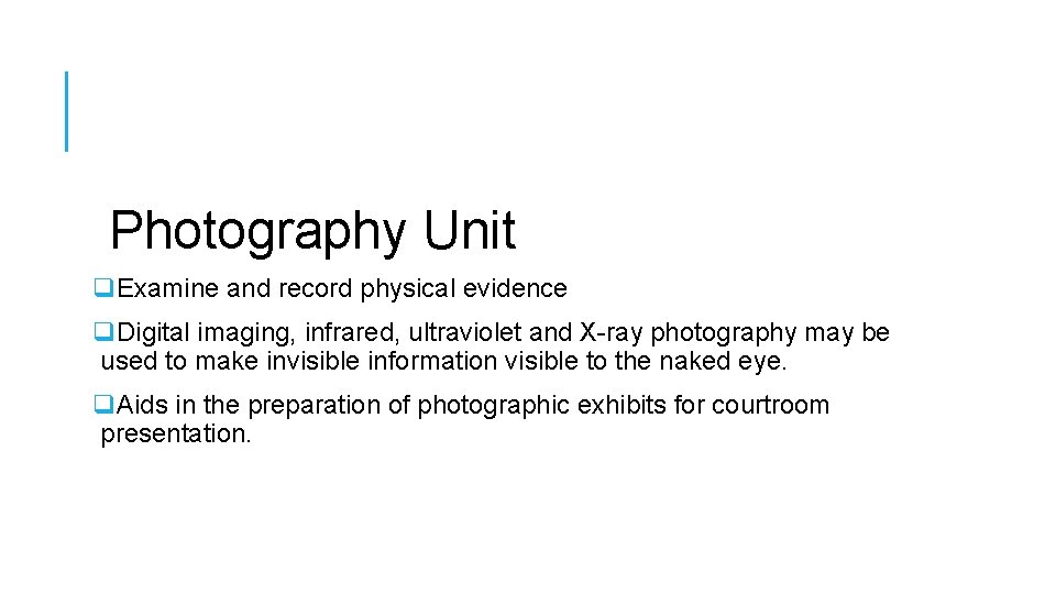 Photography Unit q. Examine and record physical evidence q. Digital imaging, infrared, ultraviolet and