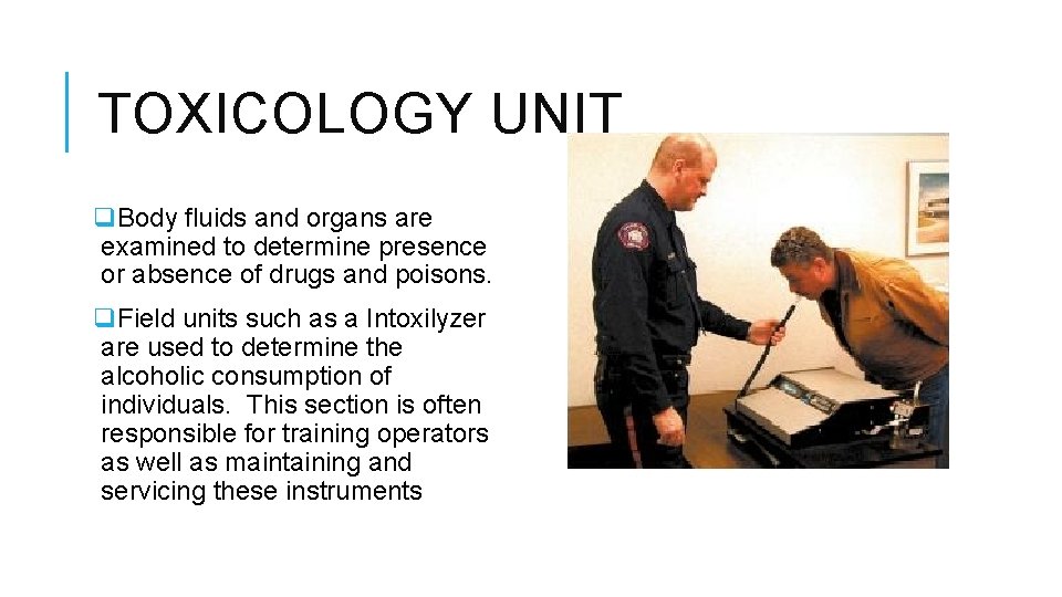 TOXICOLOGY UNIT q. Body fluids and organs are examined to determine presence or absence