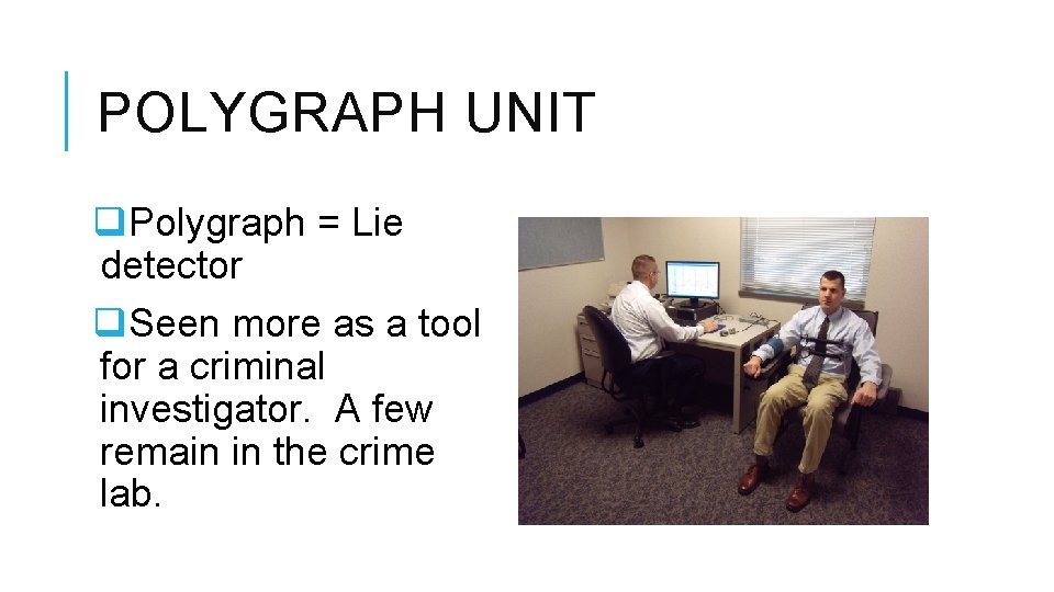 POLYGRAPH UNIT q. Polygraph = Lie detector q. Seen more as a tool for
