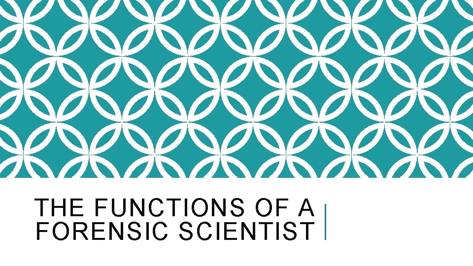 THE FUNCTIONS OF A FORENSIC SCIENTIST 