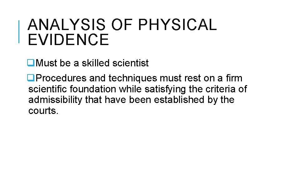 ANALYSIS OF PHYSICAL EVIDENCE q. Must be a skilled scientist q. Procedures and techniques