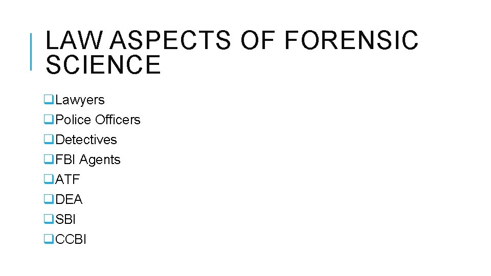 LAW ASPECTS OF FORENSIC SCIENCE q. Lawyers q. Police Officers q. Detectives q. FBI