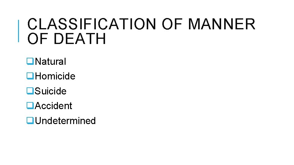 CLASSIFICATION OF MANNER OF DEATH q. Natural q. Homicide q. Suicide q. Accident q.