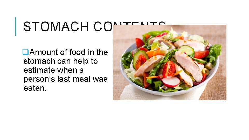 STOMACH CONTENTS q. Amount of food in the stomach can help to estimate when