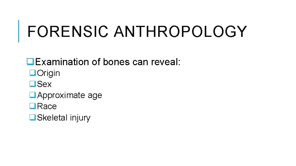 FORENSIC ANTHROPOLOGY q. Examination of bones can reveal: q. Origin q. Sex q. Approximate