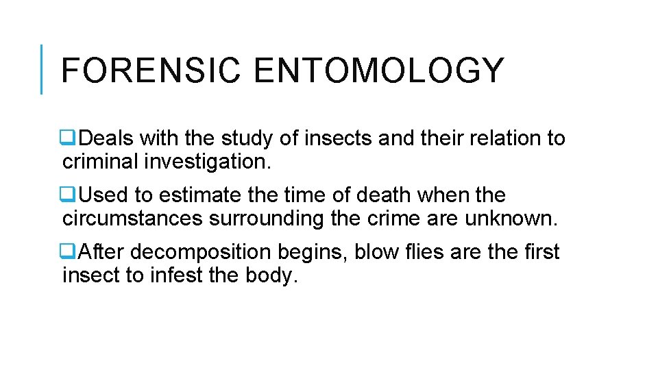 FORENSIC ENTOMOLOGY q. Deals with the study of insects and their relation to criminal