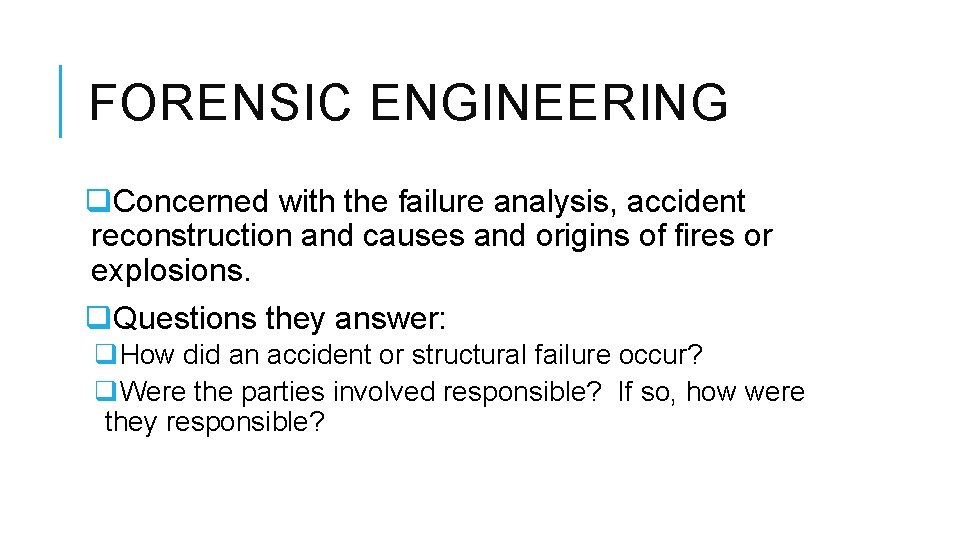 FORENSIC ENGINEERING q. Concerned with the failure analysis, accident reconstruction and causes and origins