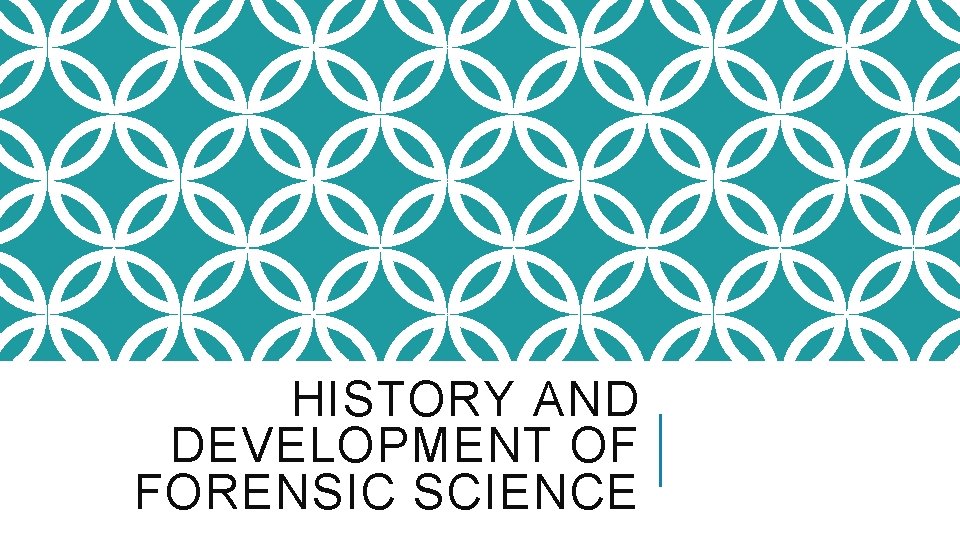 HISTORY AND DEVELOPMENT OF FORENSIC SCIENCE 